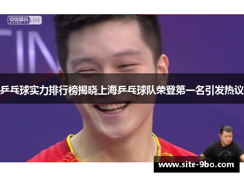 乒乓球实力排行榜揭晓上海乒乓球队荣登第一名引发热议