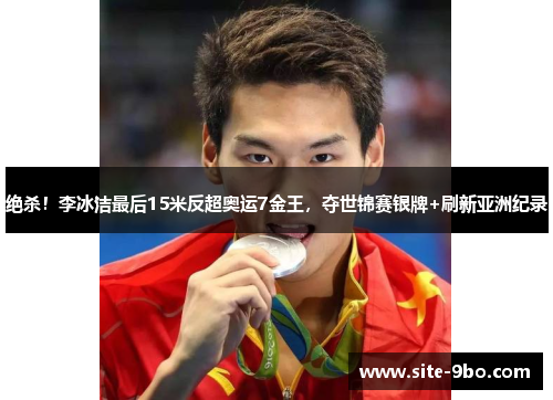 绝杀！李冰洁最后15米反超奥运7金王，夺世锦赛银牌+刷新亚洲纪录